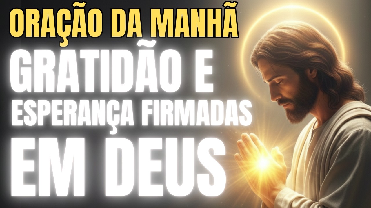 ORAÇÃO DA MANHÃ  - Gratidão e Esperança que se Firmadas em Deus