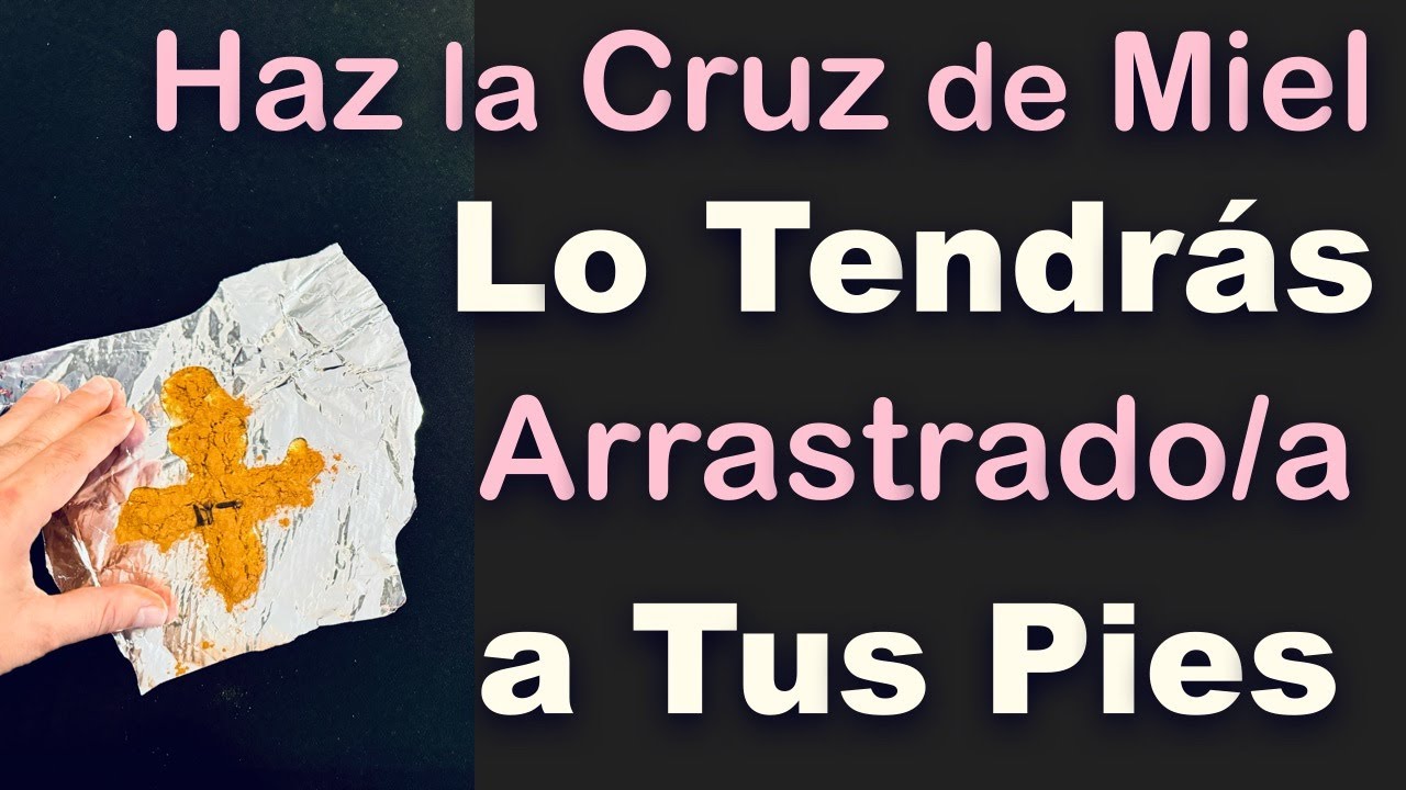 HAZ la CRUZ de MIEL y LO TENDR&Aacute;S ARRASTRADO a TUS PIES 💞 EFECTOS INMEDIATOS!!!