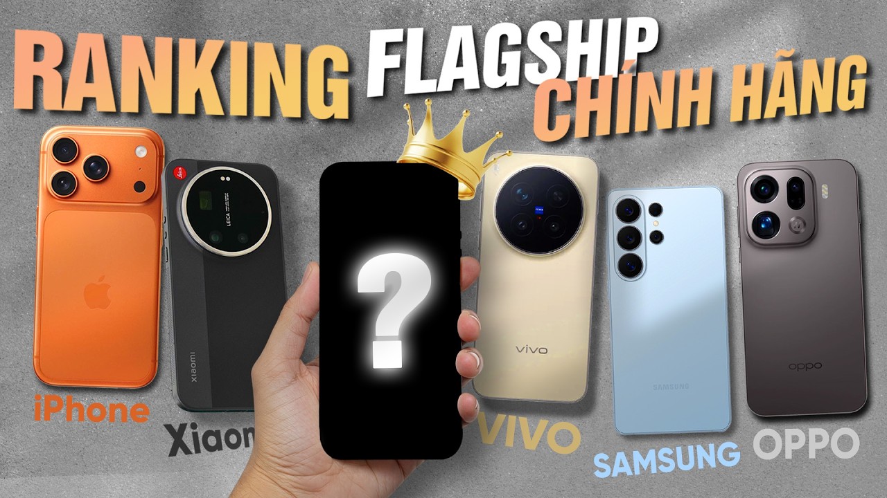 Ranking TẤT CẢ Flaghsip Chính Hãng Đầu 2026: Galaxy S26 Ultra, Xiaomi 17 Ultra Đứng Ở Đâu?