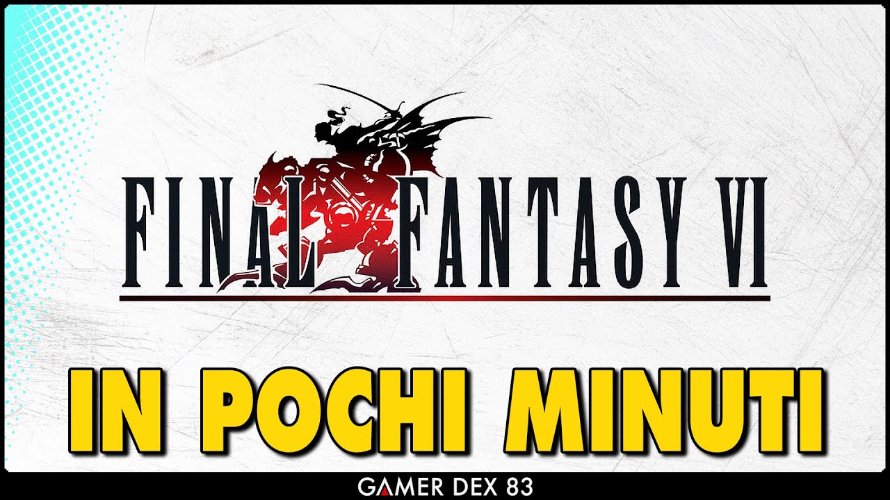 TUTTO FINAL FANTASY VI in pochi minuti