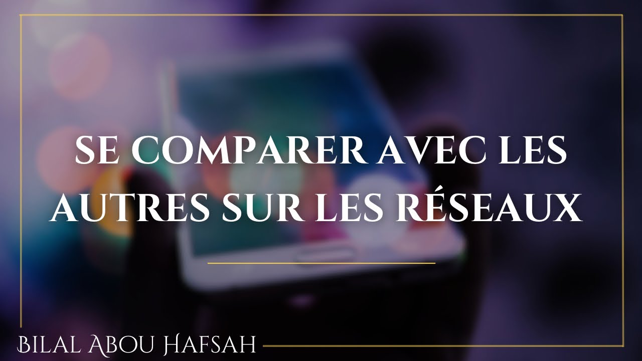 Se comparer avec les autres sur les réseaux sociaux - Bilal Abou Hafsah حفظه الله 
