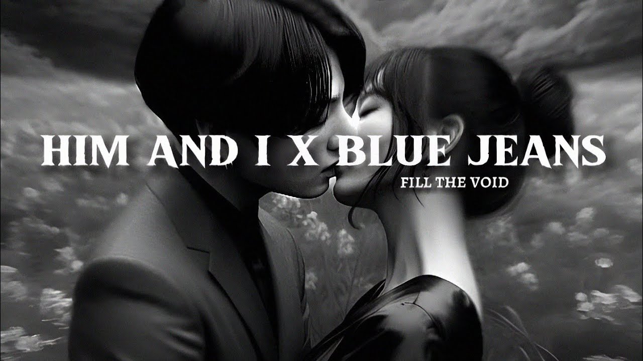 fill the void x him and i x blue jeans (sped up) lyrics