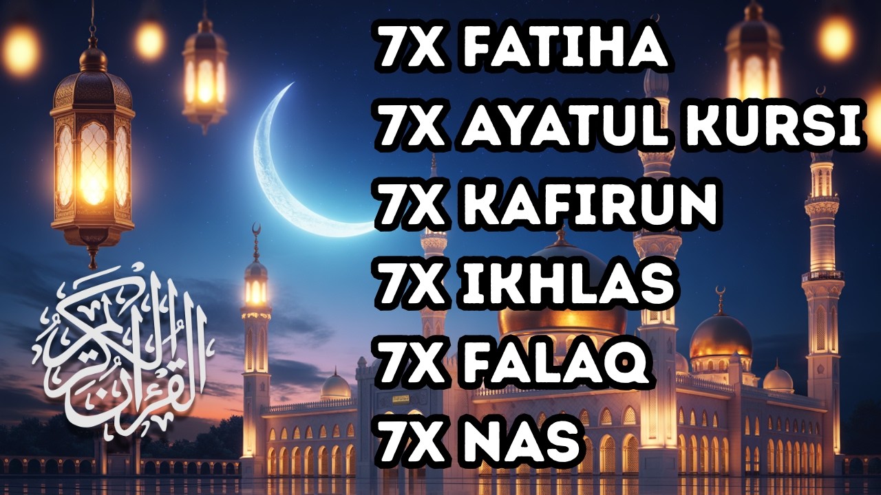 7X FATIHA 7X AYATUL KURSI 7X KAFIRUN 7X IKHLAS 7X FALAQ 7X NAS