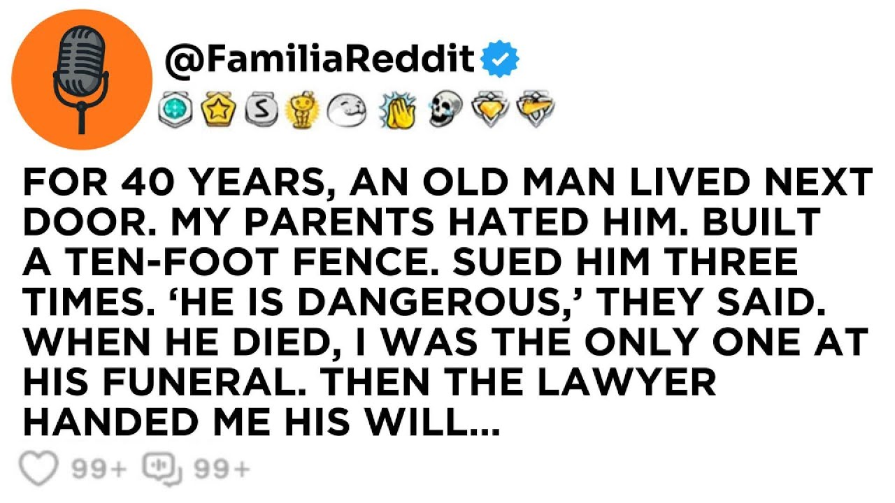 FOR 40 YEARS, AN OLD MAN LIVED NEXT DOOR. MY PARENTS HATED HIM. BUILT A TEN-FOOT FENCE. SUED HIM...