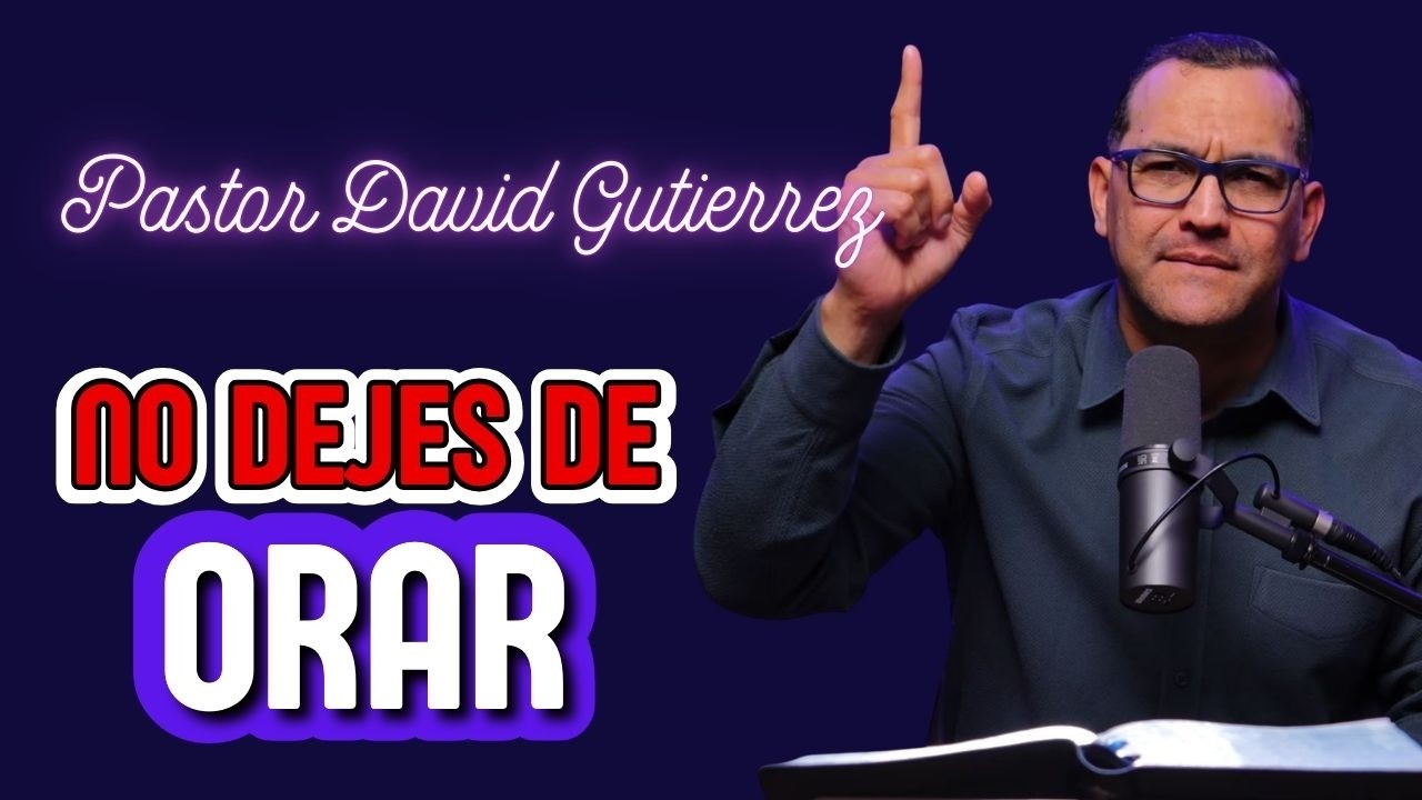 No dejes de Orar - Pastor David Gutiérrez