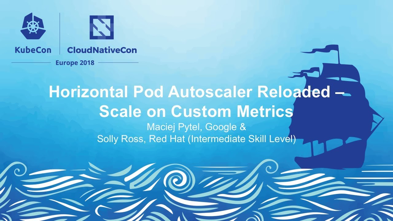 Horizontal Pod Autoscaler Reloaded - Scale on Custom Metrics - Maciej Pytel & Solly Ross
