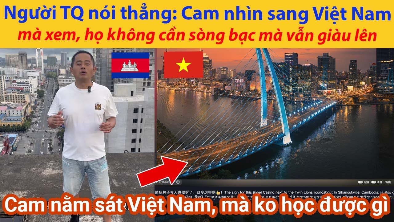 Người TQ nói thẳng: Campuchia nhìn sang Việt Nam mà xem, họ không cần sòng bạc mà vẫn giàu lên