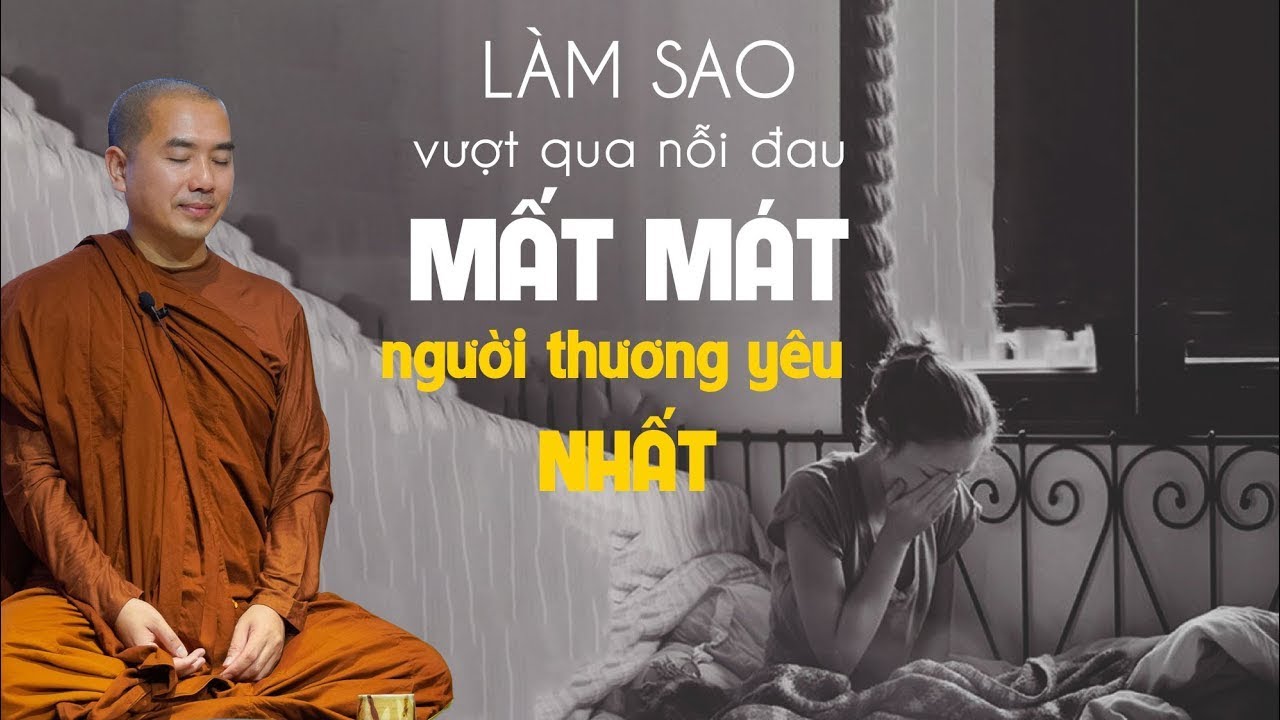 Thầy Minh Niệm - LÀM SAO VƯỢT QUA NỖI ĐAU MẤT MÁT NGƯỜI MÌNH THƯƠNG YÊU NHẤT