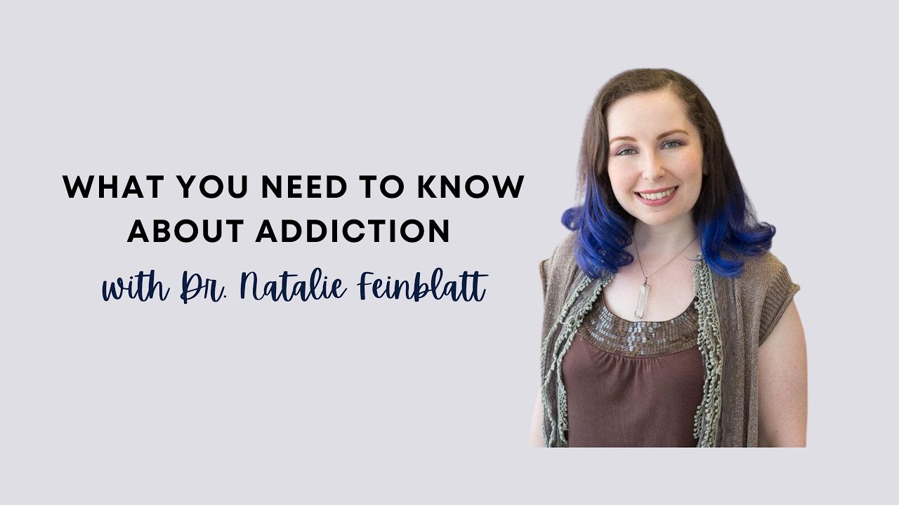 What You Need To Know About Addiction with Dr. Natalie Feinblatt