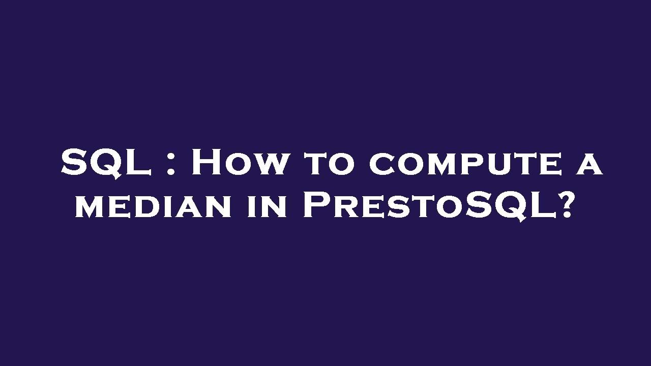 SQL : How to compute a median in PrestoSQL?