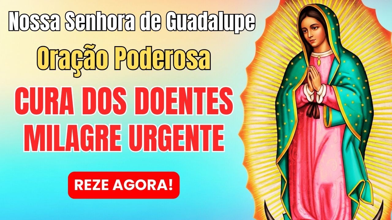 Oração Poderosa a Nossa Senhora de Guadalupe | Cura, Milagre Urgente e Consolo para os Doentes