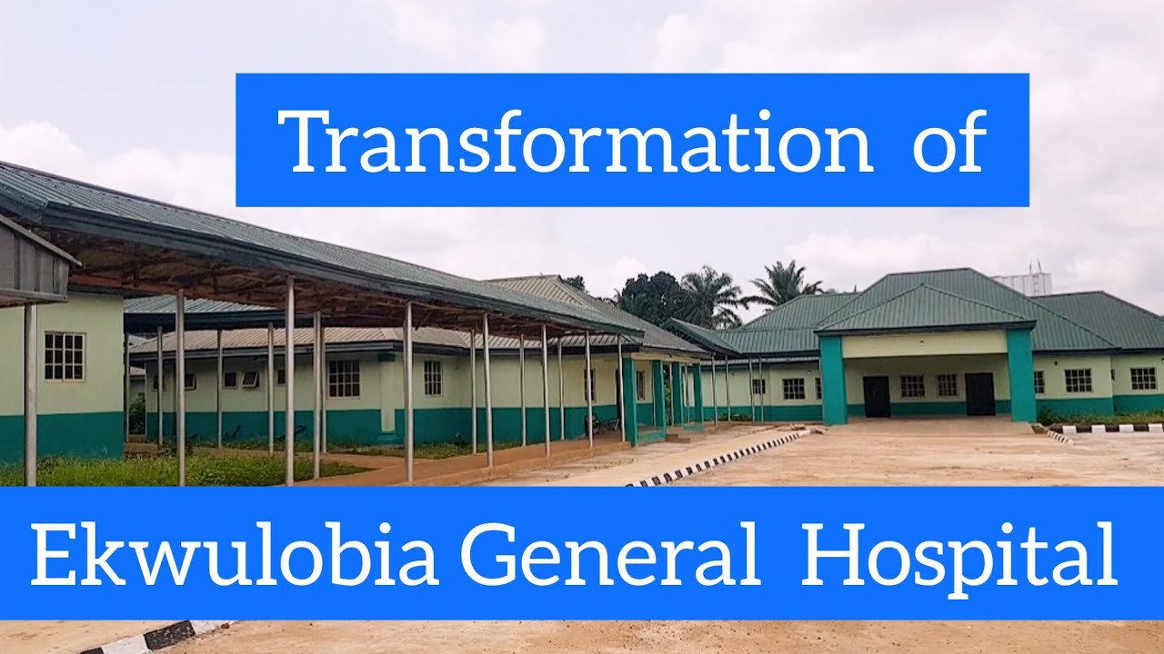 HEALTH  IS WEALTH:Anambra state Government, Transformation  of Ekwulobia  General Hospital.