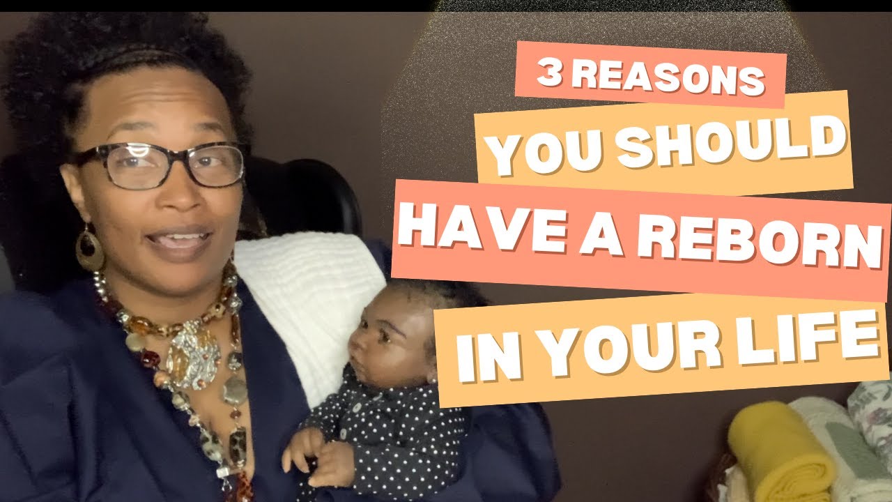 3 Reasons You Should have a Reborn in Your Life