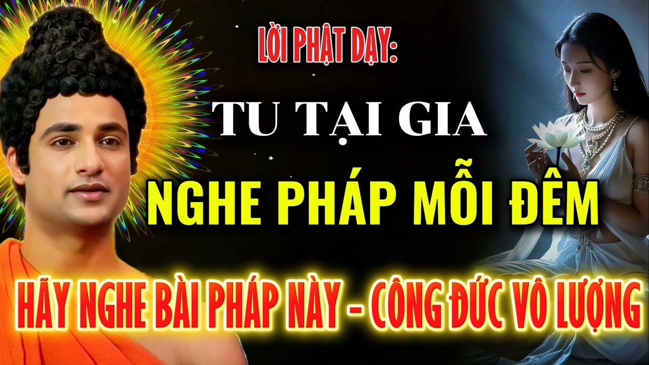 Lời Phật Dạy: Tu Tại Gia , Nghe Pháp Mỗi Đêm - Hữu Duyên Nghe Bài Pháp Này 15 Phút !