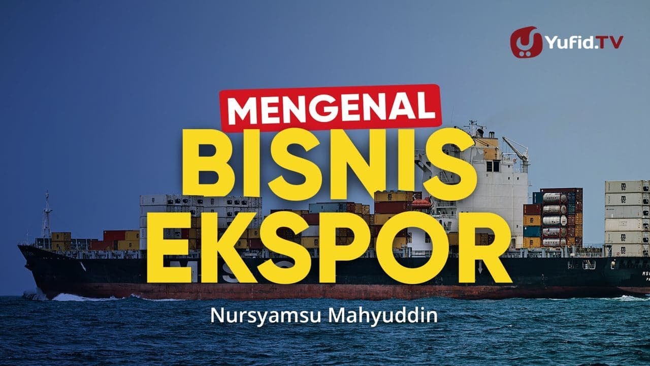 Apa Itu Ekspor? Mengenal Bisnis Ekspor dan Langkah Awal Menjadi Eksportir - Nursyamsu Mahyuddin