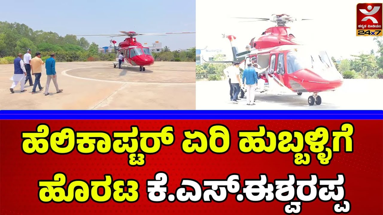 ಹೆಲಿಕಾಪ್ಟರ್&zwnj;ನಲ್ಲಿ ಹುಬ್ಬಳ್ಳಿಗೆ ತೆರಳಿದ ಅಪ್ಪ-ಮಗ | KS Eshwarappa | Kantesh K E