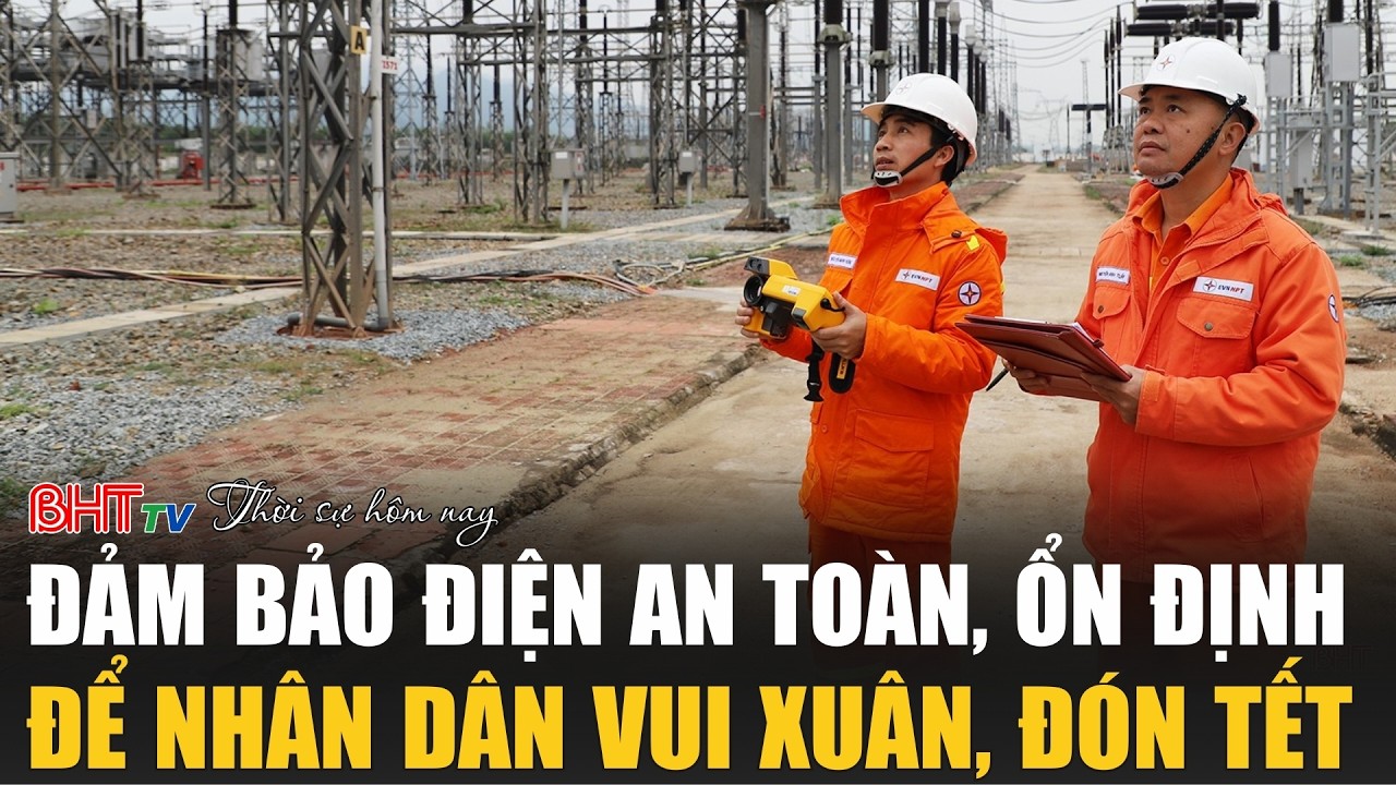 Thời sự tối 15/2: Đảm bảo điện an toàn, ổn định để Nhân dân vui Xuân, đón Tết