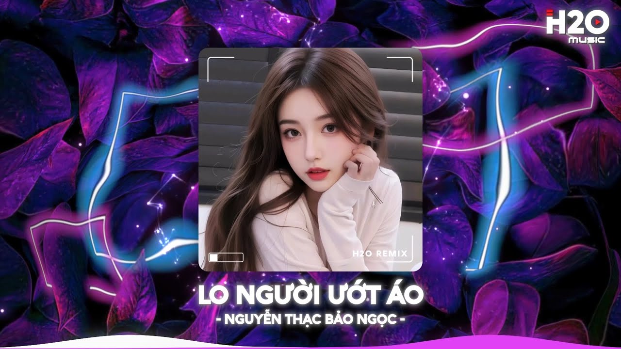 Lo Người Ướt Áo Remix, Sao Thấy Đôi Mi Em Buồn Remix TikTok🎼Top 20 Nhạc TikTok Hay 2026
