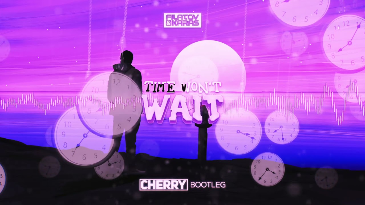 Filatov & Karas - Time Won't Wait (CHERRY BOOTLEG)