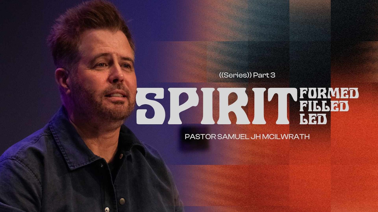 (Series-Part 3)Spirit Formed, Spirit Filled, Spirit Led - Ps Samuel JH McIlwrath | Forestside Church