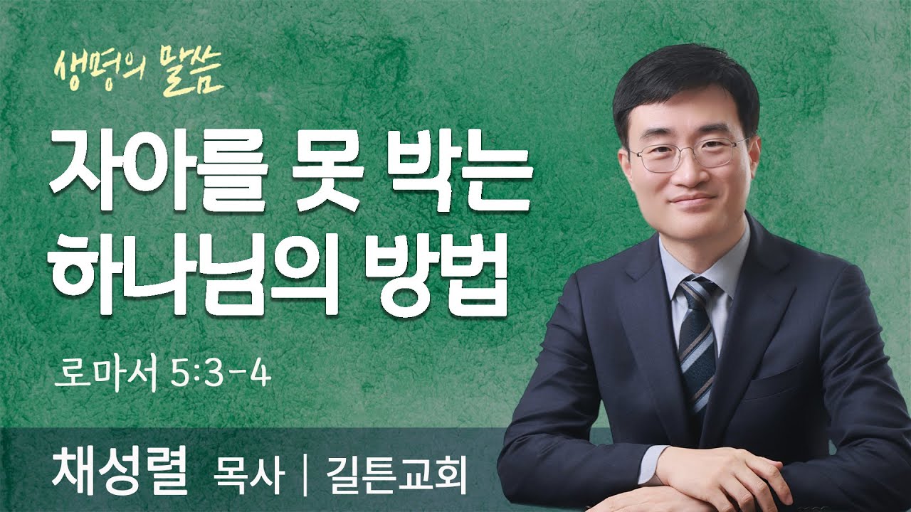자아를 못 박는 하나님의 방법(로마서 5:3-4) | 채성렬 목사 | 길튼교회 | 생명의 말씀