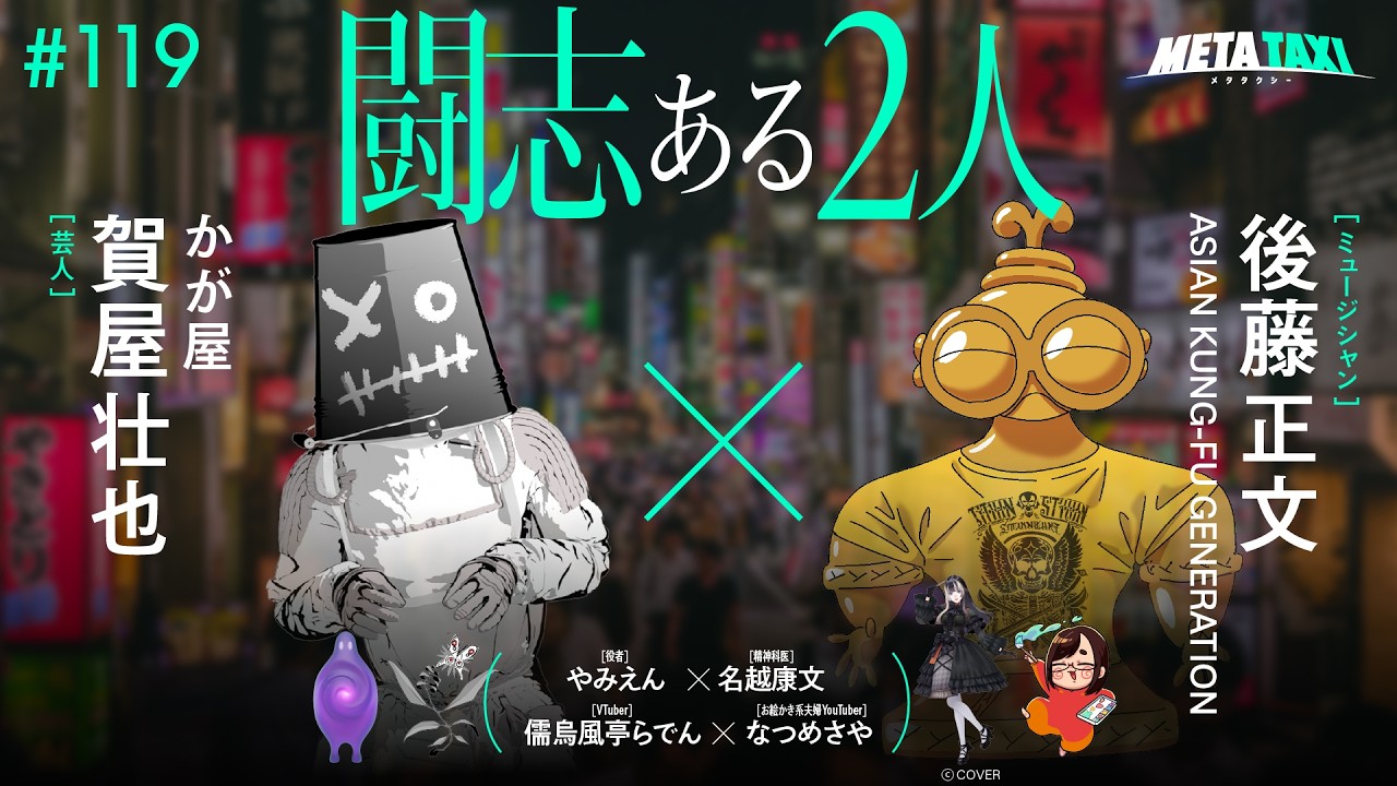 # 119 | かが屋 賀屋 &times; 後藤正文（ASIAN KUNG-FU GENERATION）、やみえん &times; 名越康文、儒烏風亭らでん &times; なつめさや / META TAXI