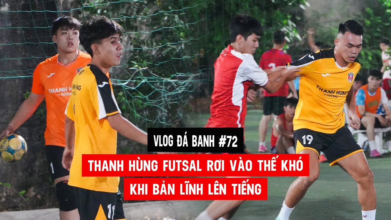 Vlog #72 Thanh Hùng Futsal rơi vào thế khó, khi bản lĩnh lên tiếng