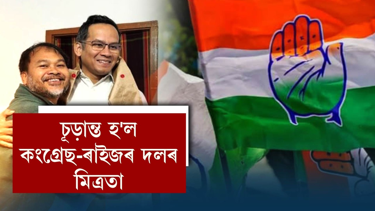 চূড়ান্ত হ'ল কংগ্ৰেছ-ৰাইজৰ দলৰ মিত্ৰতা