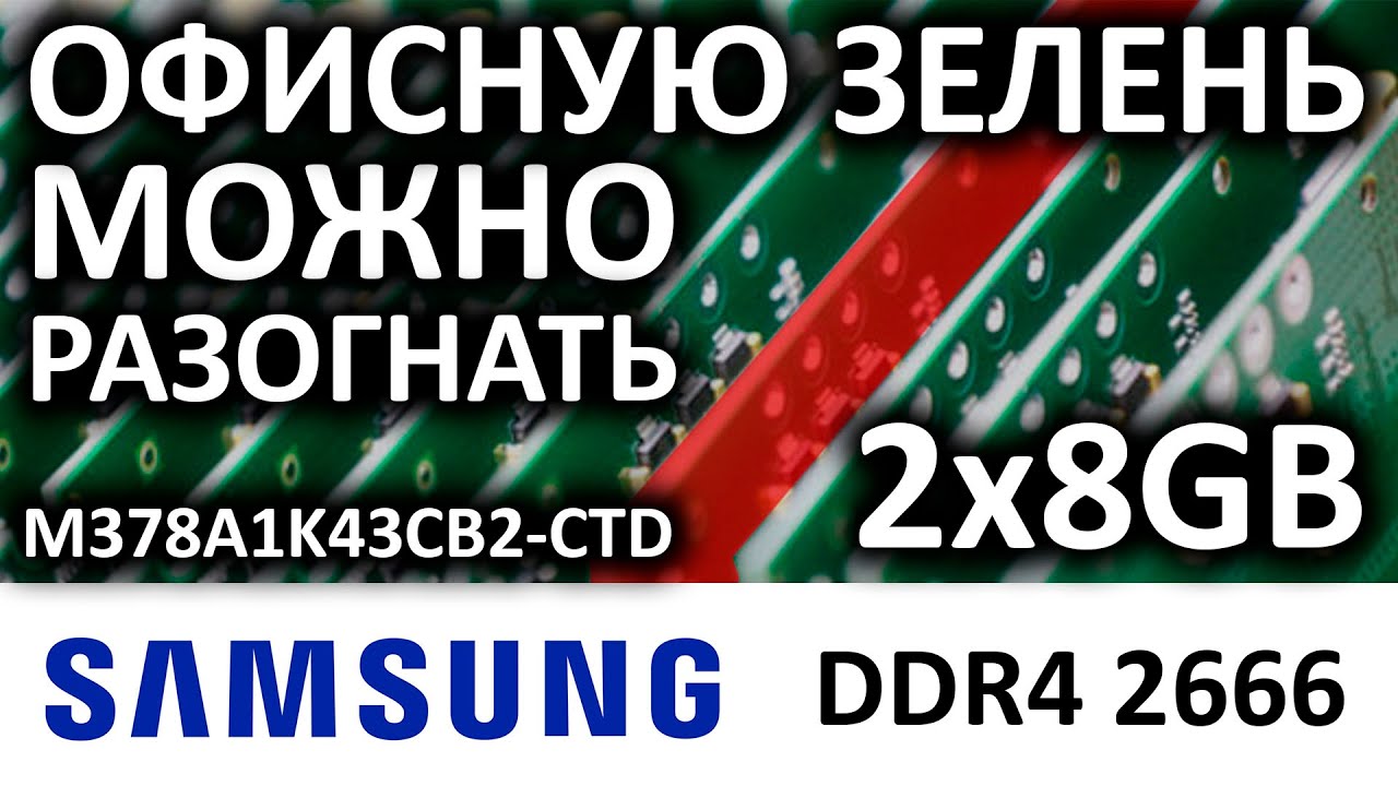 Samsung DDR4 8GB 2666 M378A1K43CB2-CTD или офисную зелень можно разогнать