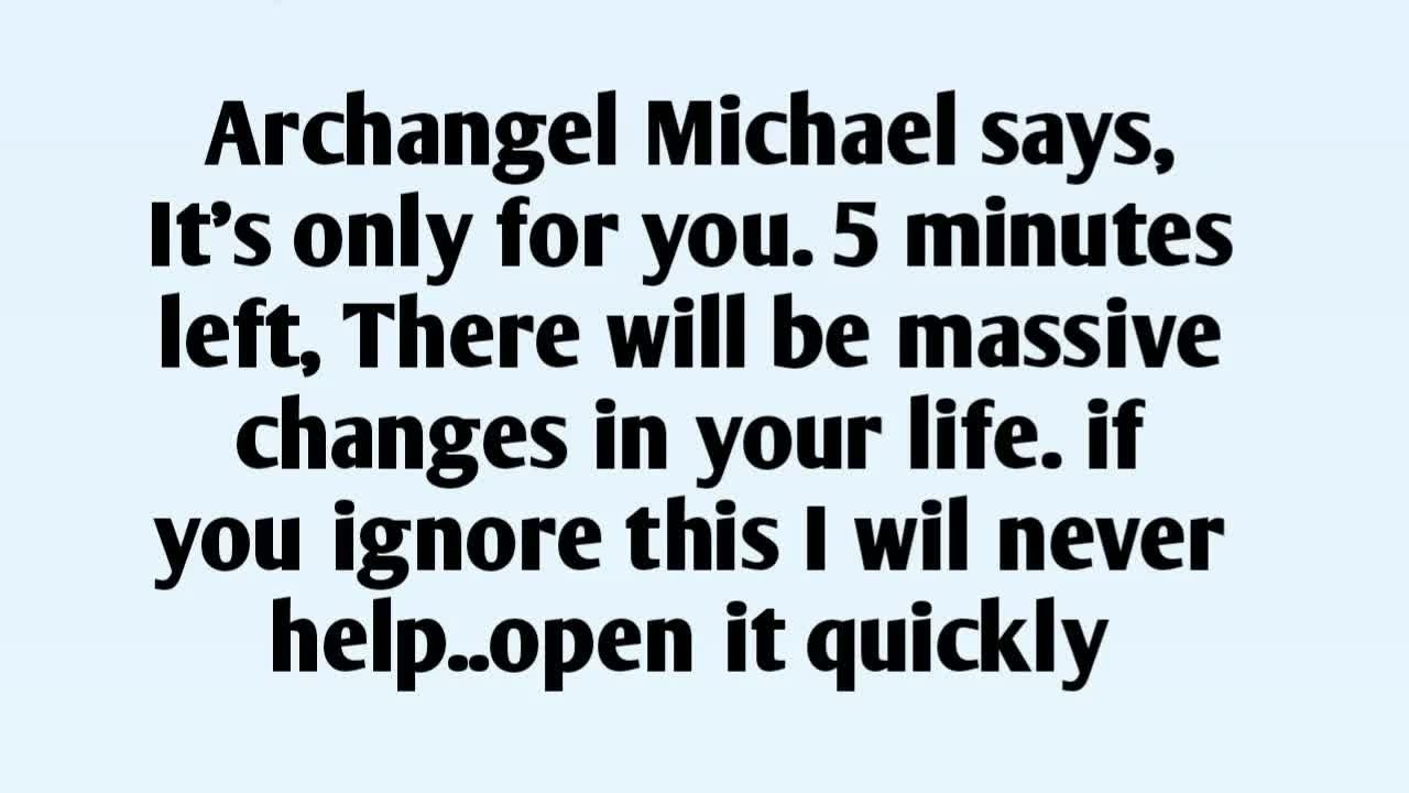 📃Archangel Michael says, It's only for you  5 minutes left, There will be massive changes in