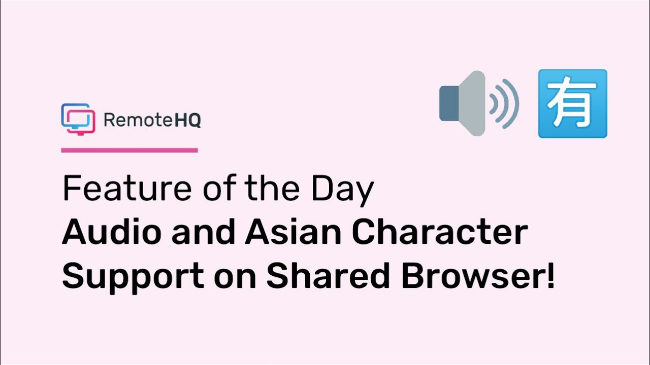 Audio & Asian Character Support on Shared Browser | Feature of the Day RemoteHQ