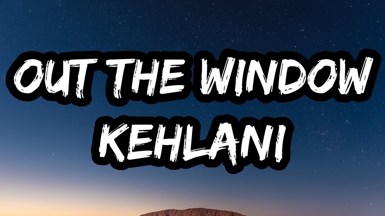 Kehlani - Out The Window (Lyrics)