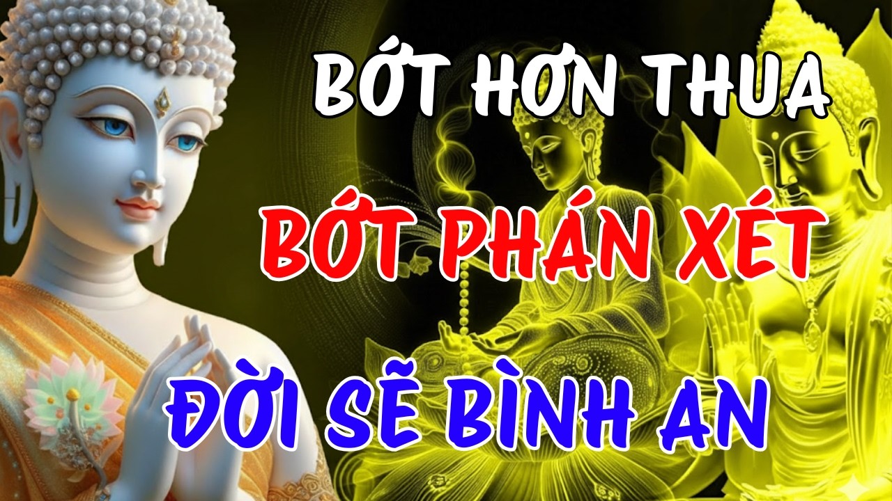 BỚT HƠN THUA - BỚT PHÁN XÉT, ĐỜI SẼ BÌNH AN | LỜI PHẬT DẠY