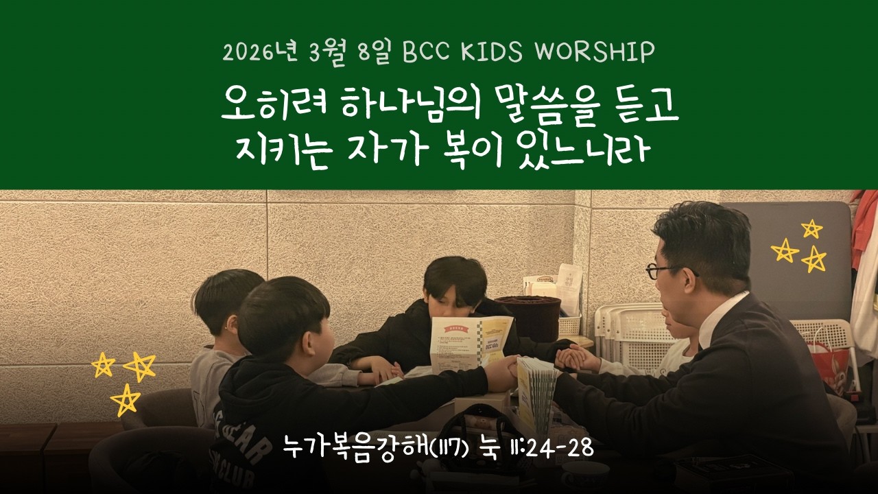 [BCC KIDS WORSHIP] 2026년 3월 8일 누가복음강해(117) 눅11:24-28 “오히려 하나님의 말씀을 듣고 지키는 자가 복이 있느니라