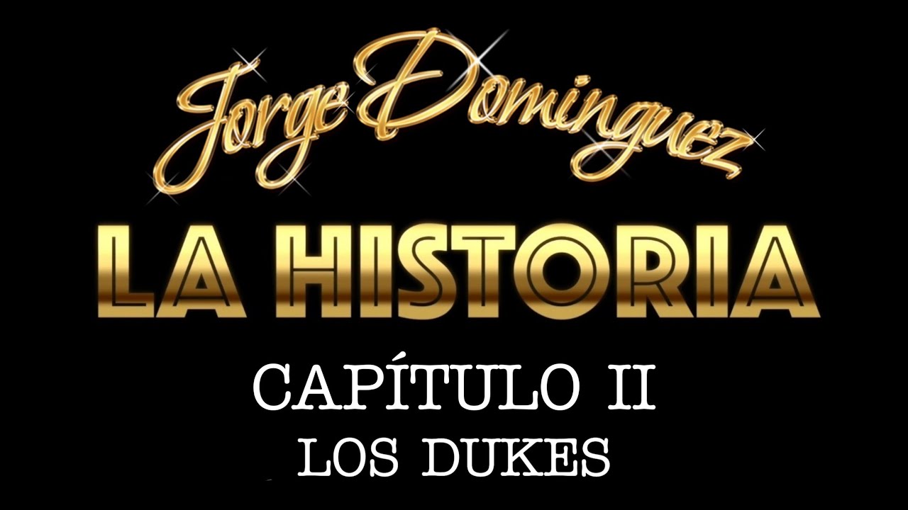 Jorge Domínguez La Historia: Capítulo II Los Dukes