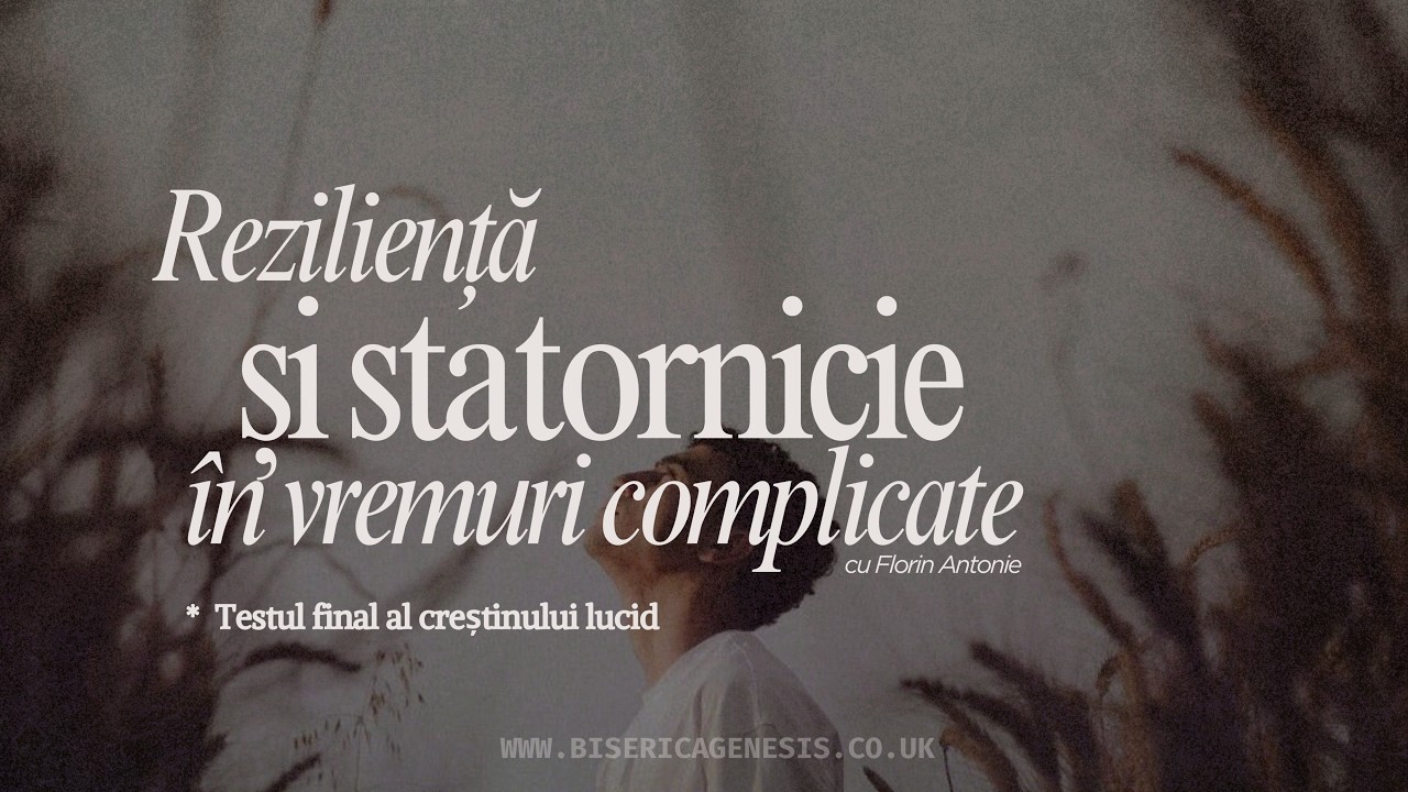 Reziliență și statornicie în vremuri tulburi | Florin Antonie