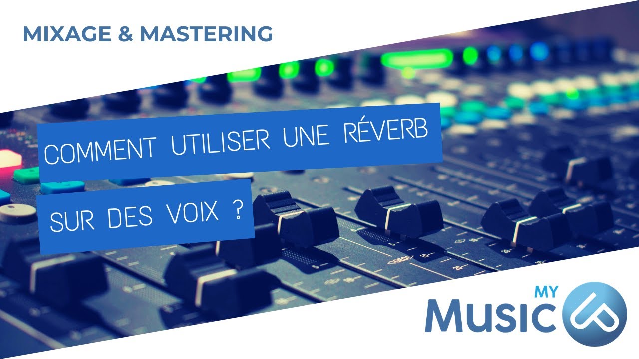 Comment utiliser une r&eacute;verb sur des voix? [ MYMUSICUP / MIXAGE & MASTERING / S02E01 ]
