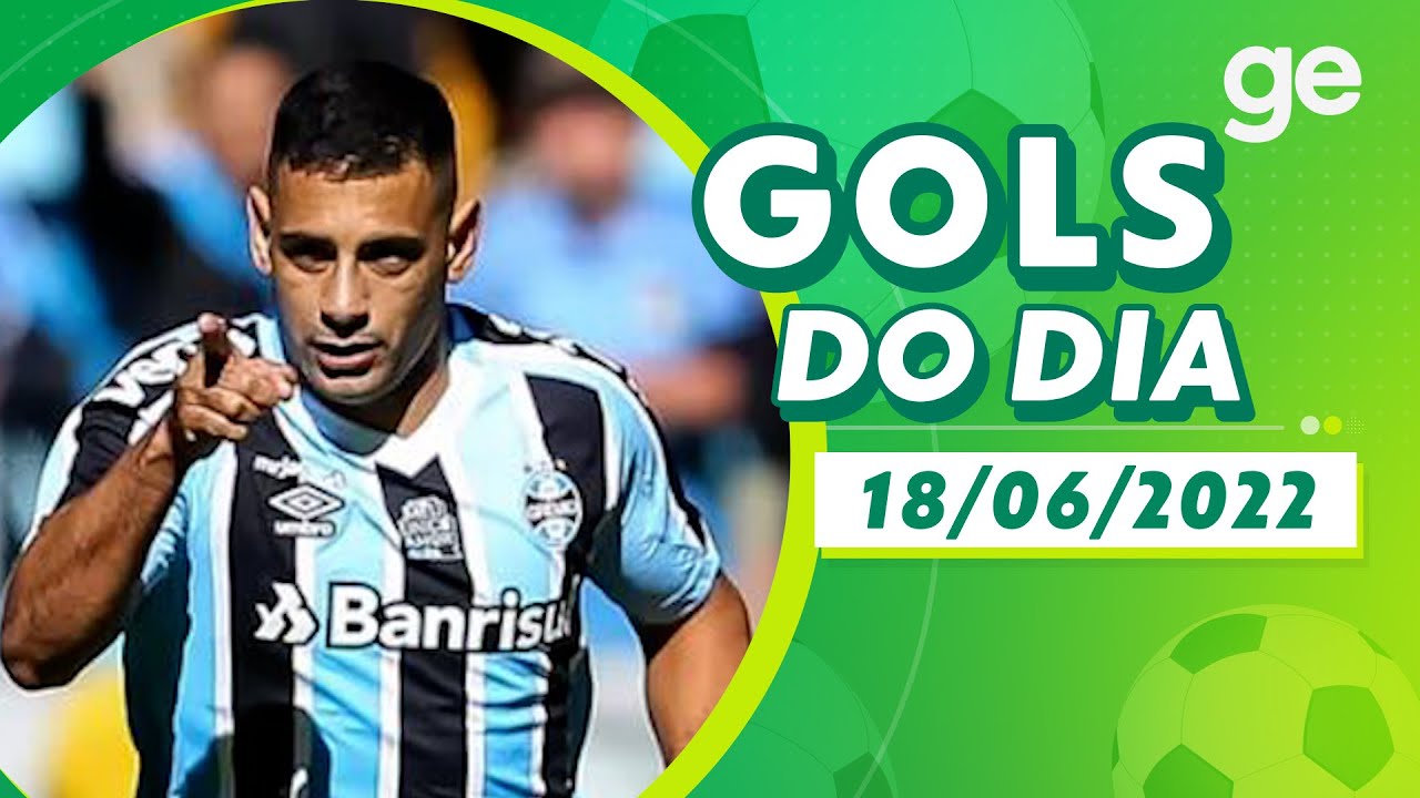 GOLS DO DIA 18/06/2022 | LISTAS | ge.globo