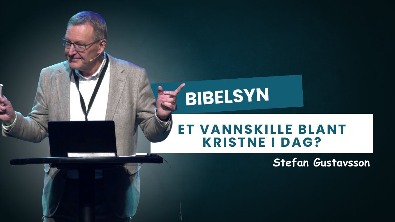 Stefan Gustavsson - Bibelsyn - et vannskille blant kristne i dag?