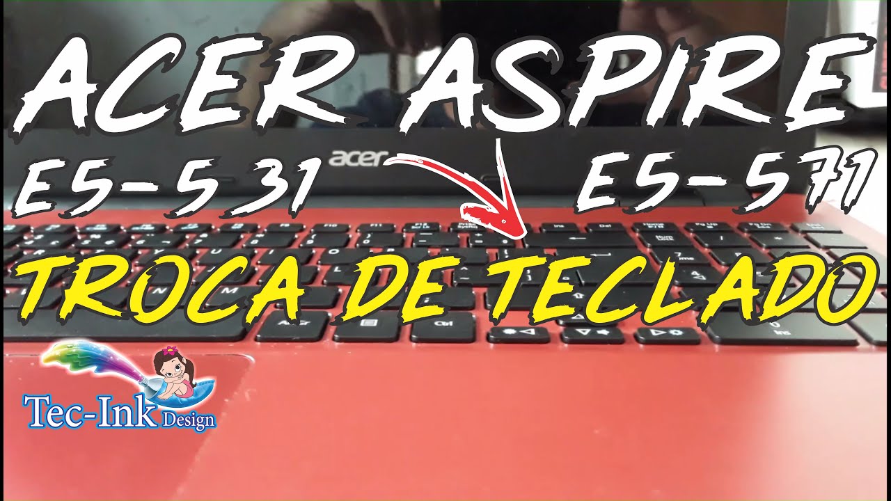 Como Trocar Teclado Notebook Acer Aspire E5-571 E5-531 Passo A Passo e Dicas Esse Não É Rebitado