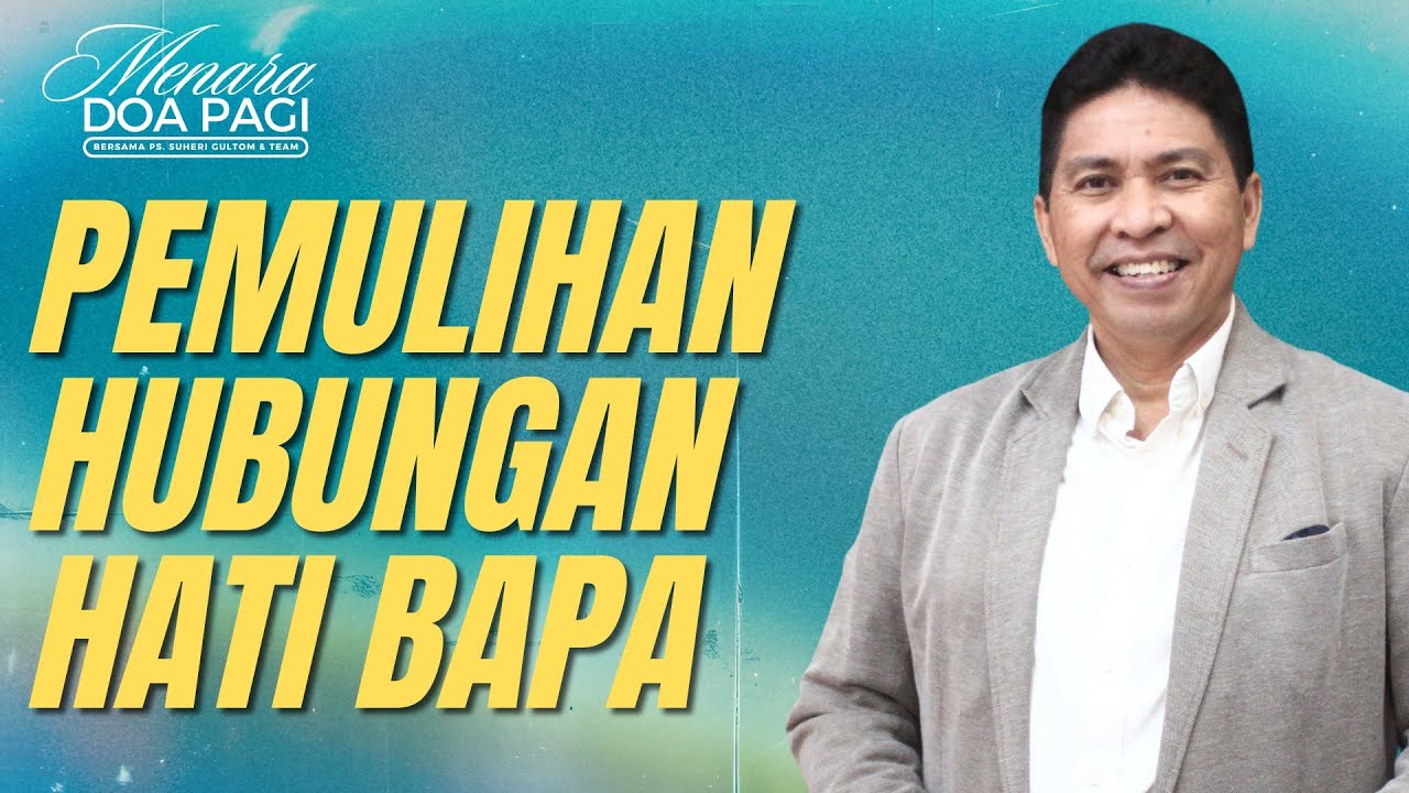 PEMULIHAN HUBUNGAN HATI BAPA | Khotbah MENARA DOA PAGI | Ps. Suheri Gultom