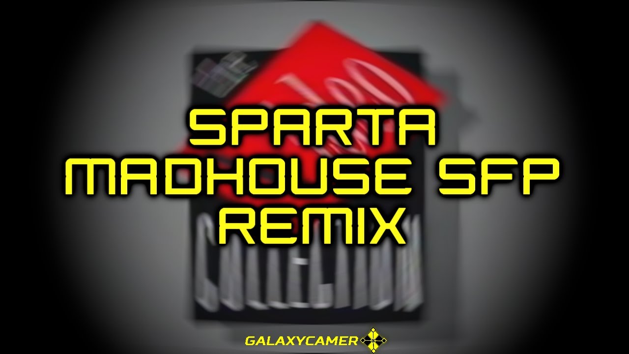 Sparta Remix | The Video Collection Has A Sparta Madhouse (SFP) Remix
