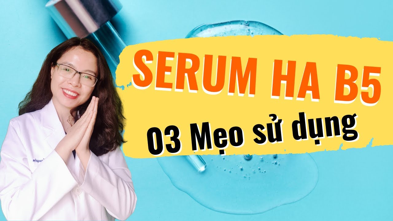 03 Mẹo sử dụng serum ha b5 đúng cách để cấp ẩm và phục hồi - Bác sĩ Nguyên