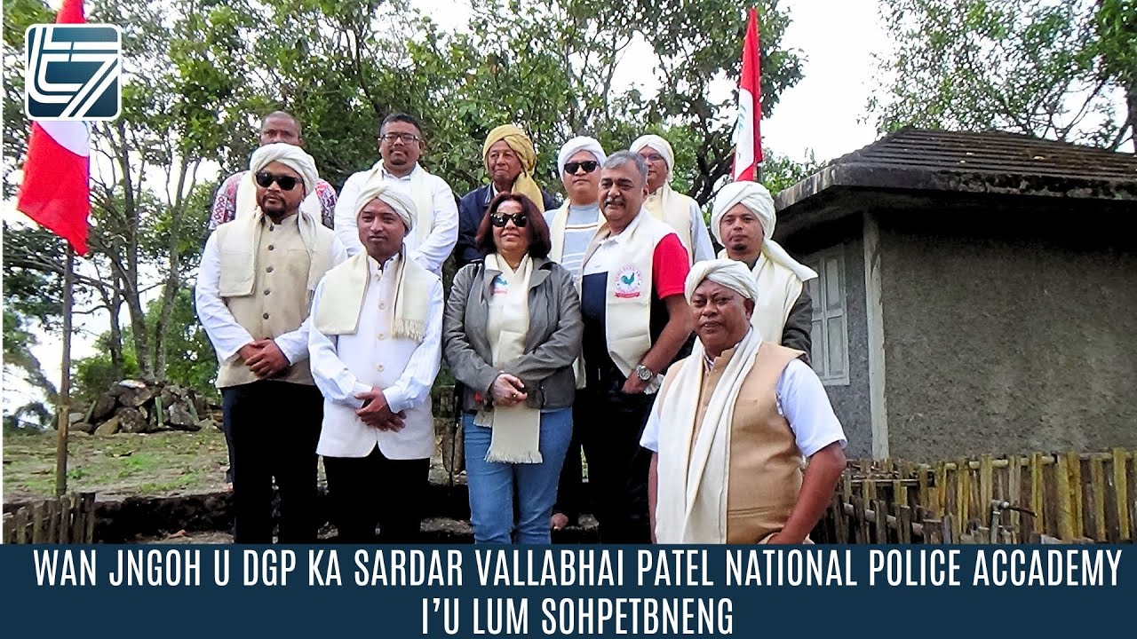 WAN JNGOH U DGP  KA SARDAR VALLABHAI PATEL NATIONAL POLICE ACCADEMY I’U  LUM SOHPETBNENG