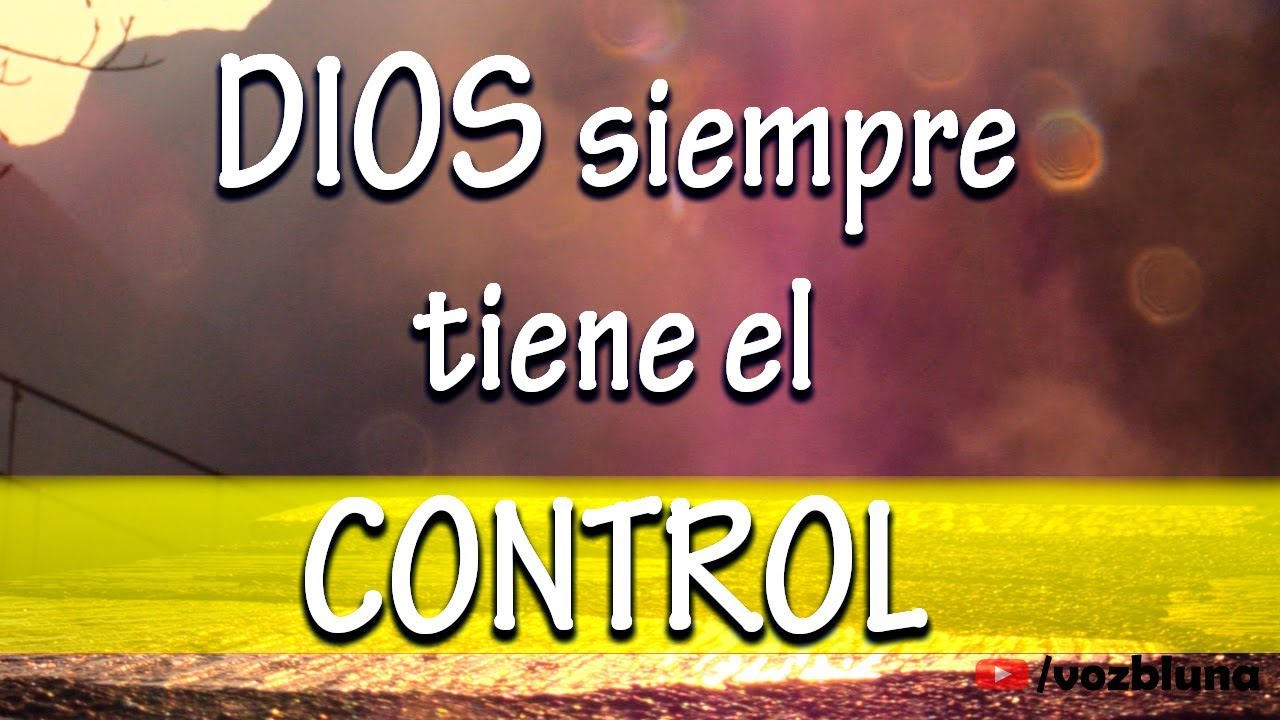 DIOS siempre tiene el control de todo