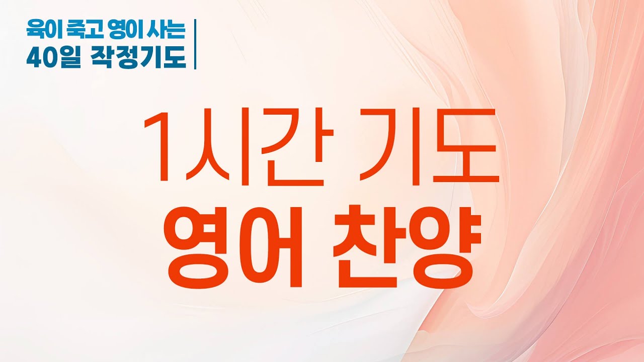 1시간 기도 영어찬양 :  육이 죽고 영이 사는 40일 작정기도 , 유예일 사모
