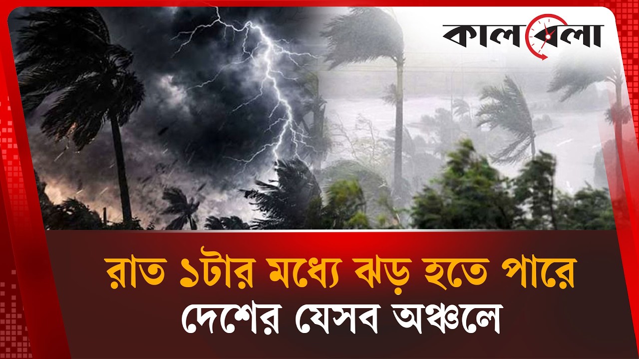 খুলনা, বরিশালসহ ঝড় হতে পারে যেসব অঞ্চলে | Weather | Kalbela News