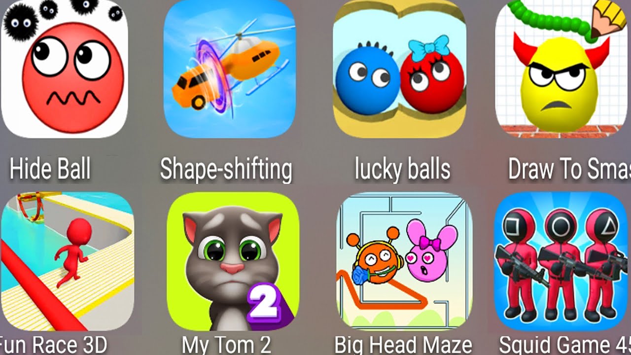 Draw To Smash,Lucky Balls,My Talking Tom 2,Hide Ball,Fun Race 3D,Big Head Maze,Squid Game 456.......