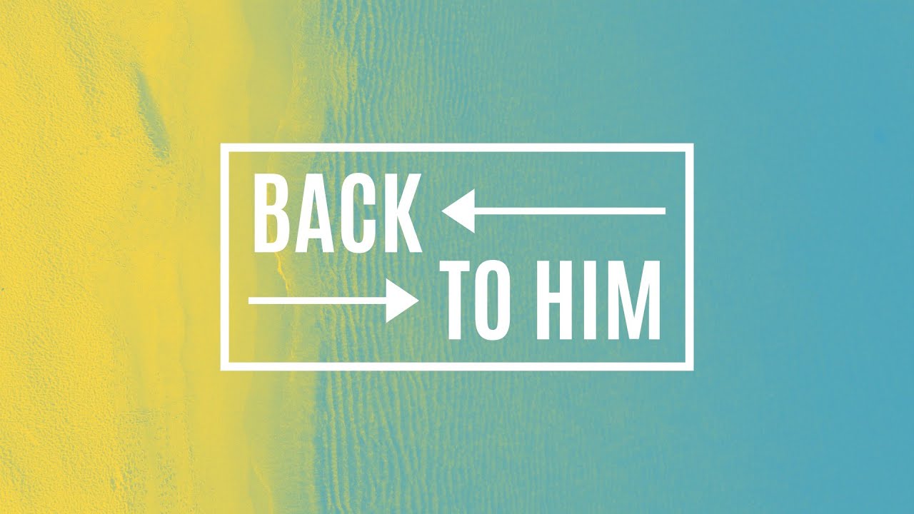 Back To Him | Pastor Ted Bichsel | 7/5