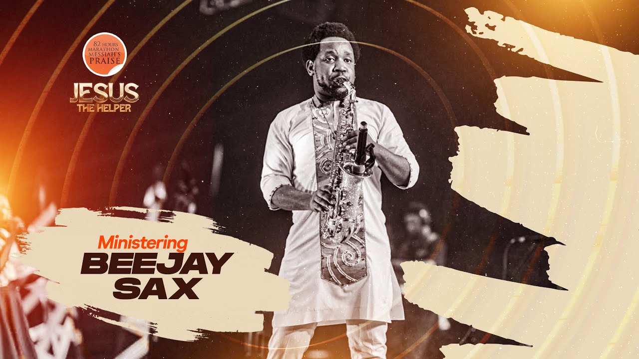 BEEJAY SAX || 82 HOURS MARATHON MESSIAH'S PRAISE || JESUS THE HELPER